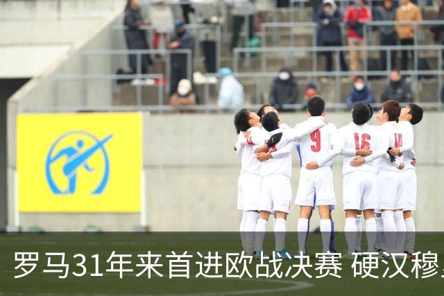 罗马31年来首进欧战决赛 硬汉穆里尼奥泪流满面
